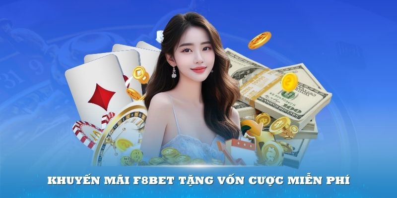 Khuyến mãi F8bet tặng vốn cược miễn phí