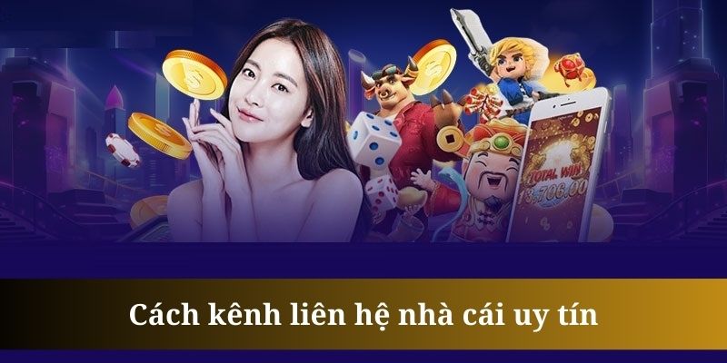 Liên hệ nhà cái uy tín là cách được nhiều hội viên lựa chọn