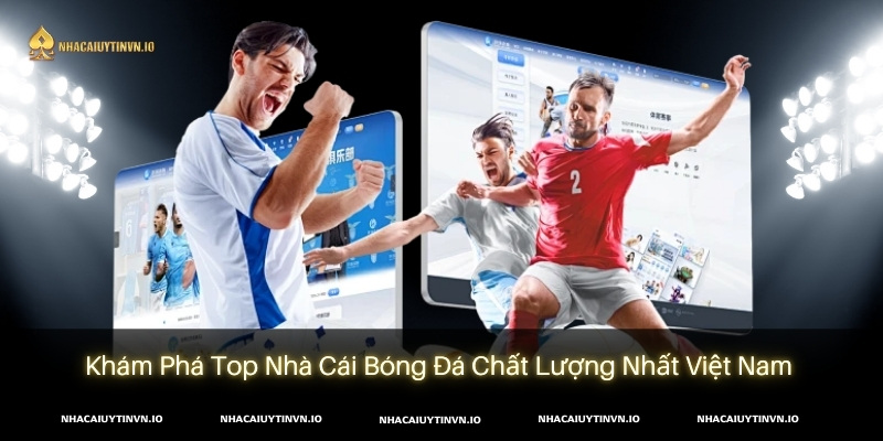 Nhà cái bóng đá là sân chơi cho anh em đam mê bộ môn thể thao vua