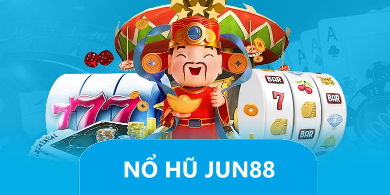 Sảnh game nổ hũ đổi thưởng JUN88 đẳng cấp