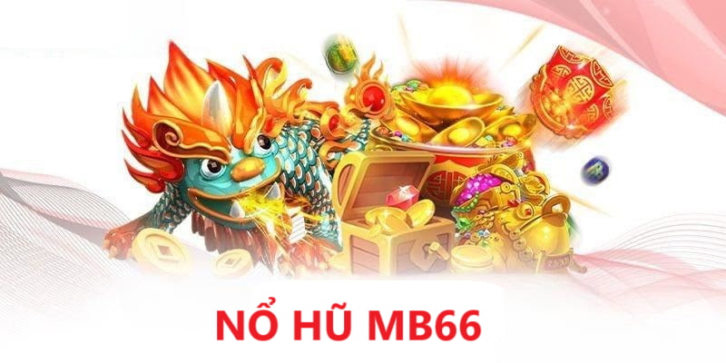 Cược nổ hũ đổi thưởng thả ga tại MB66