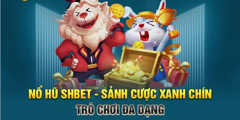 Chơi nổ hũ đổi thưởng tại SHBET