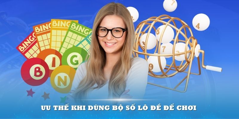 Ưu thế khi dùng bộ số lô đề