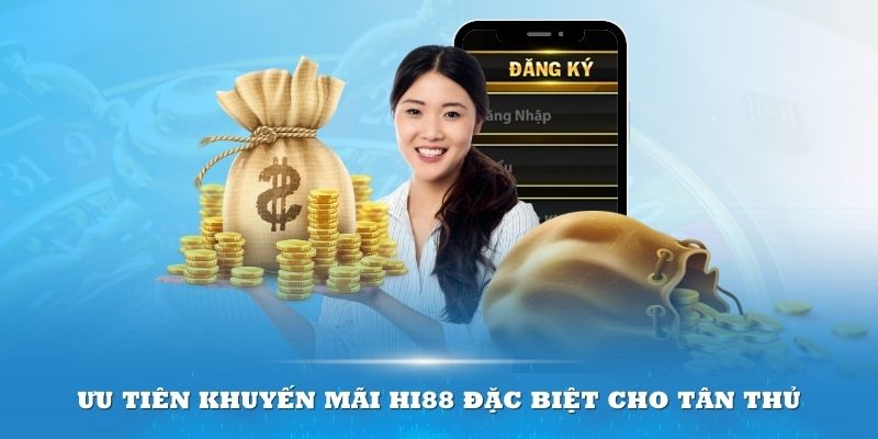 Tân thủ luôn được ưu tiên khuyến mãi HI88 đặc biệt