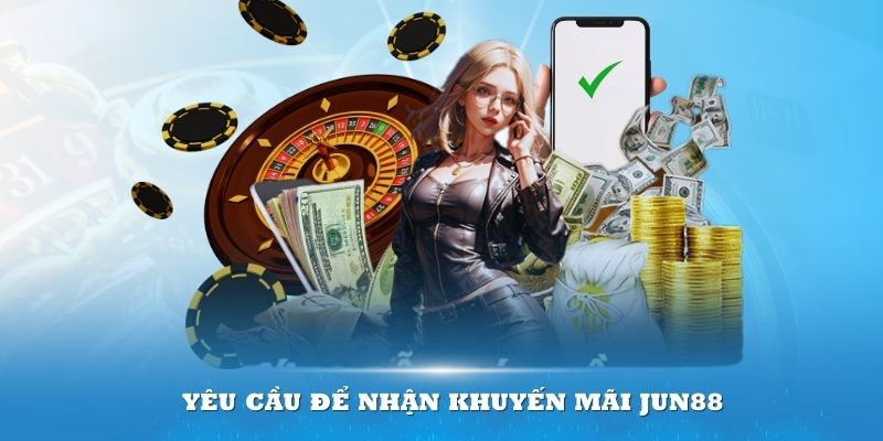 Yêu cầu để nhận khuyến mãi Jun88 nhanh nhất