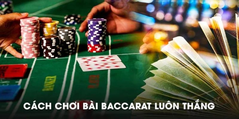 Các cách chơi baccarat luôn thắng không thể bỏ lỡ