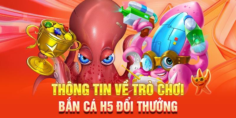 Đôi nét về game bắn cá H5 đổi thưởng hấp dẫn