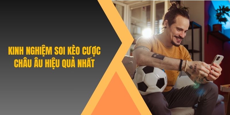 Kinh nghiệm soi kèo châu Âu hiệu quả nhất